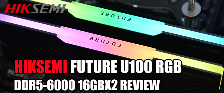 HIKSEMI FUTURE U100 RGB DDR5-6000 16GBX2 REVIEW