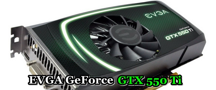 evga geforce gtx 550 aaaa EVGA GeForce GTX 550Ti SC 1024MB GDDR5 Review