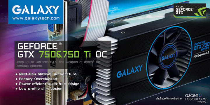 01 Ascenti Resources เปิดตัวน้องใหม่ Series 700 กับ “GALAXY GTX 750Ti OC Slim” & “GALAXY GTX 750 OC Slim”  กราฟิกการ์ด Low profile ที่ทรงพลังที่สุดในตอนนี้ !!