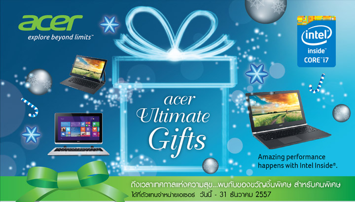 015 Acer Ultimate Gifts  ต้อนรับช่วงเทษกาลแห่งความสุข  ถึงเวลาเทศกาลแห่งความสุข พบกับของขวัญชิ้นพิเศษ สำหรับคนพิเศษ ได้ที่ตัวแทนจำหน่าย Acer วันนี้ถึง   31 ธันวาคม 2557