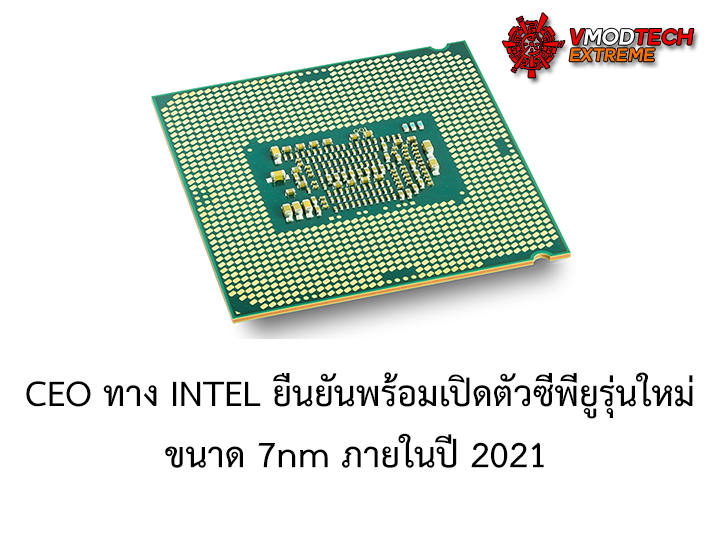 intel 7nm 2021 CEO ทาง INTEL ยืนยันพร้อมเปิดตัวซีพียูรุ่นใหม่ขนาด 7nm ภายในปี 2021 