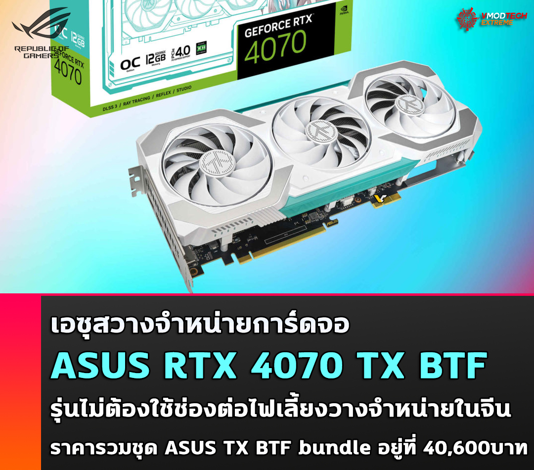 เอซุสวางจำหน่าย ASUS RTX 4070 TX BTF รุ่นไม่ต้องใช้ช่องต่อไฟเลี้ยง 8-pin หรือ 12VHPWR วางจำหน่ายแล้วในประเทศจีน