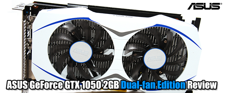 ASUS GeForce GTX 1050 2GB Dual-fan Edition Review ,ASUS GeForce GTX ...